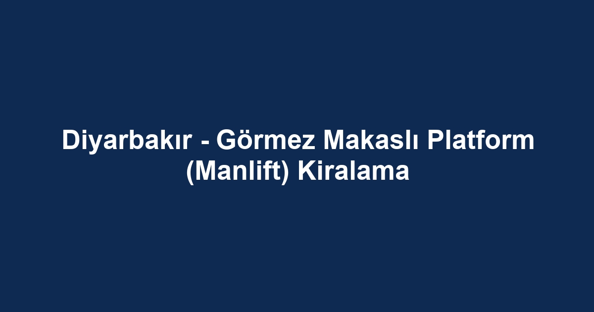 Diyarbakır - Görmez Makaslı Platform (Manlift) Kiralama