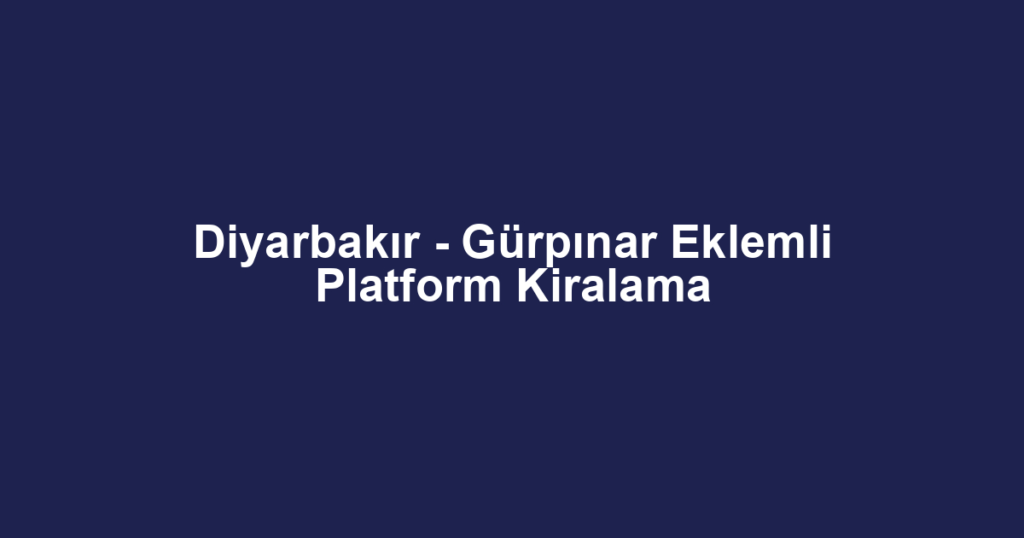 Diyarbakır - Gürpınar Eklemli Platform Kiralama