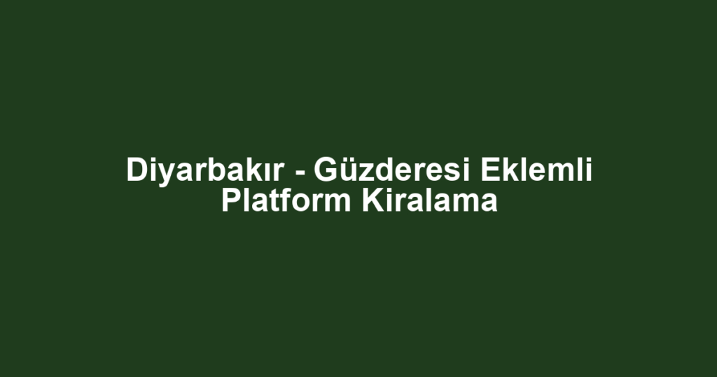Diyarbakır - Güzderesi Eklemli Platform Kiralama