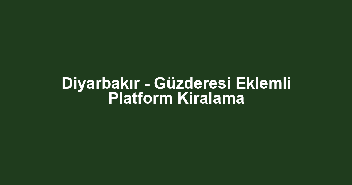 Diyarbakır - Güzderesi Eklemli Platform Kiralama