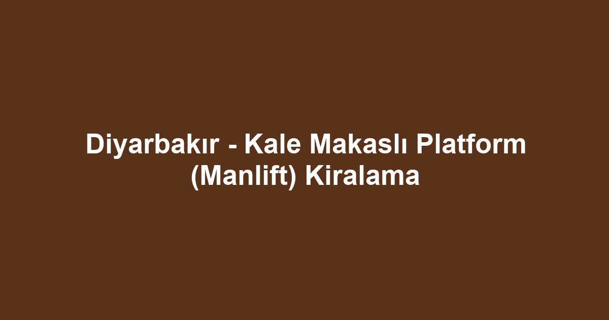 Diyarbakır - Kale Makaslı Platform (Manlift) Kiralama