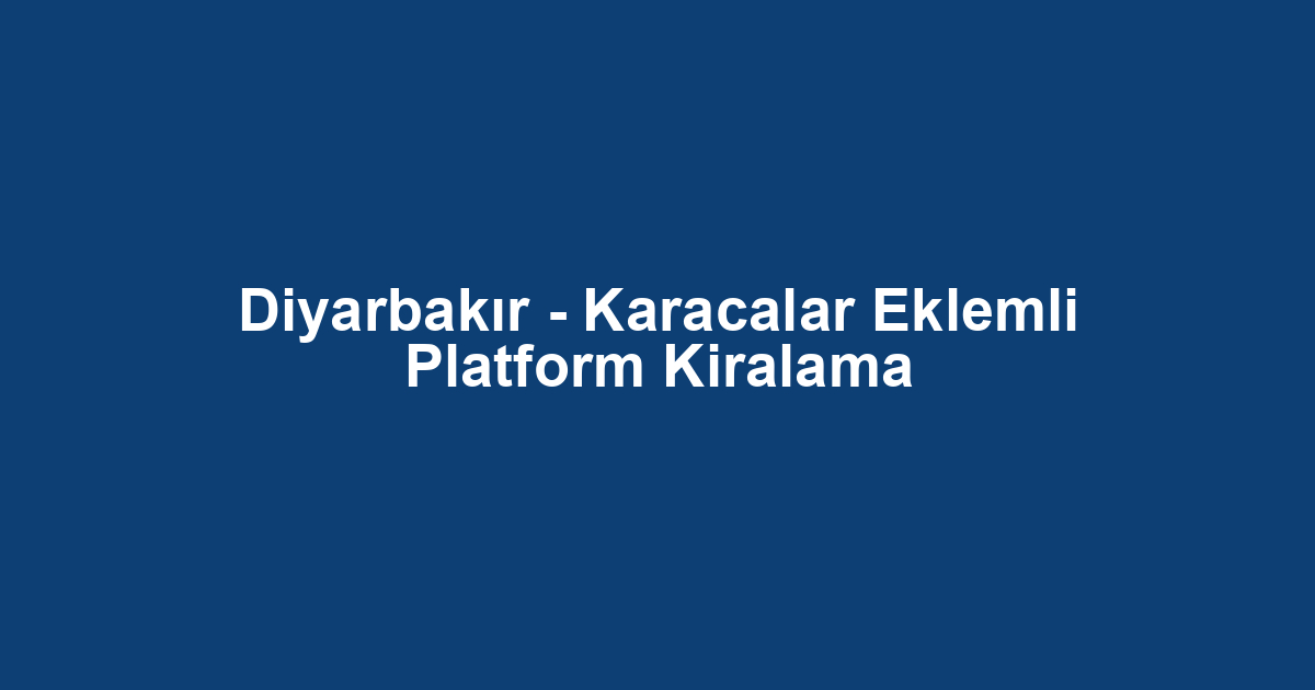 Diyarbakır - Karacalar Eklemli Platform Kiralama