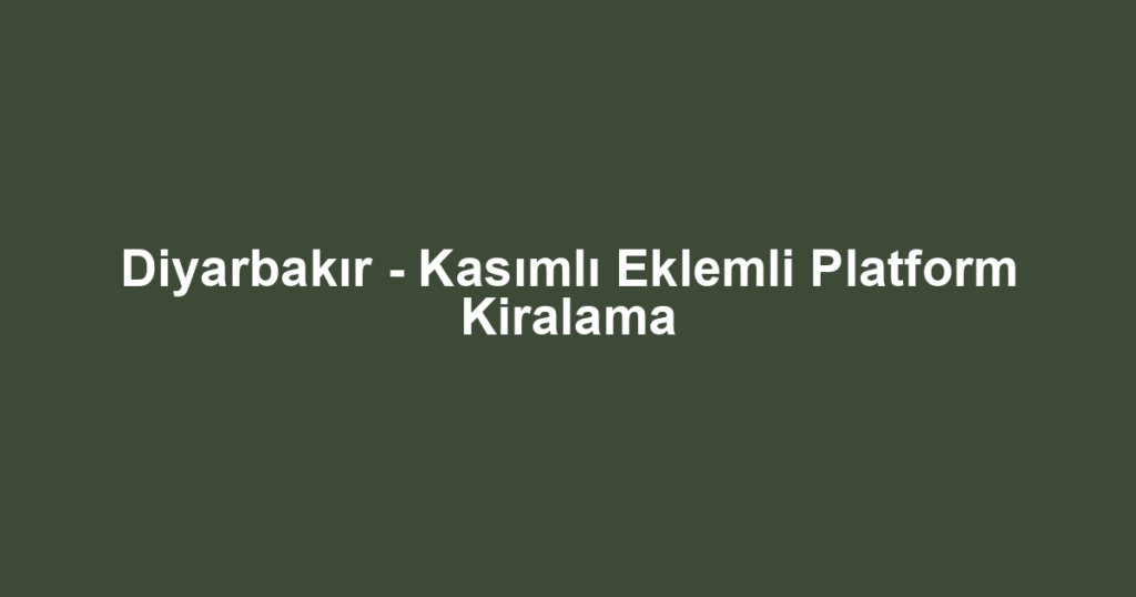 Diyarbakır - Kasımlı Eklemli Platform Kiralama