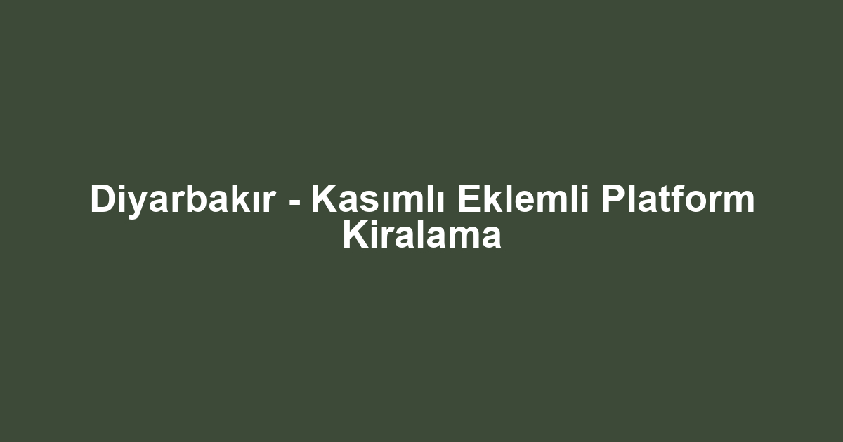 Diyarbakır - Kasımlı Eklemli Platform Kiralama