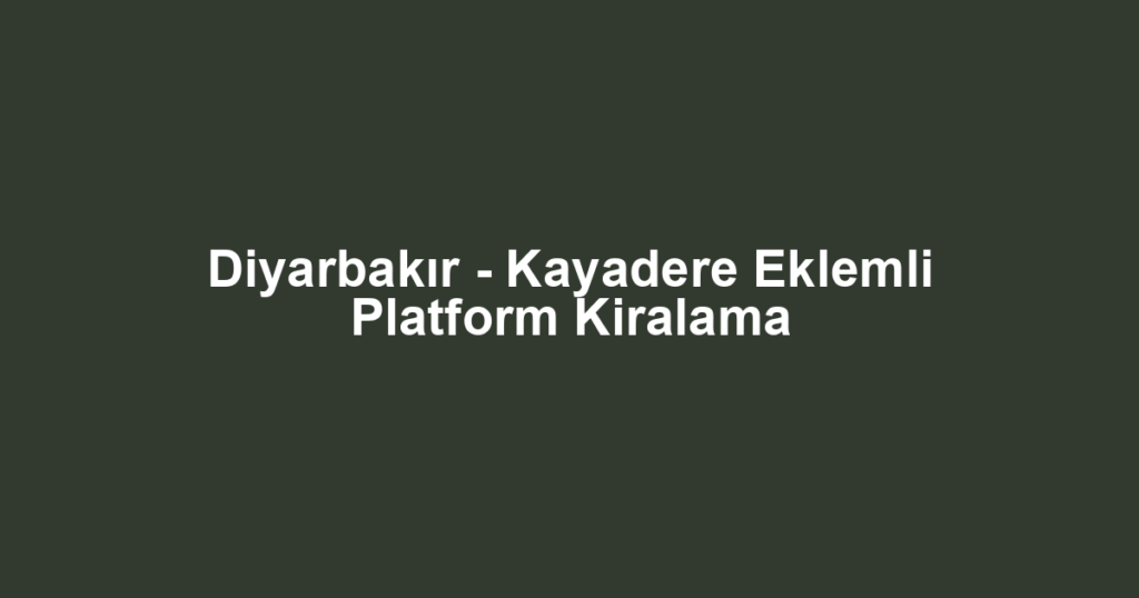 Diyarbakır - Kayadere Eklemli Platform Kiralama