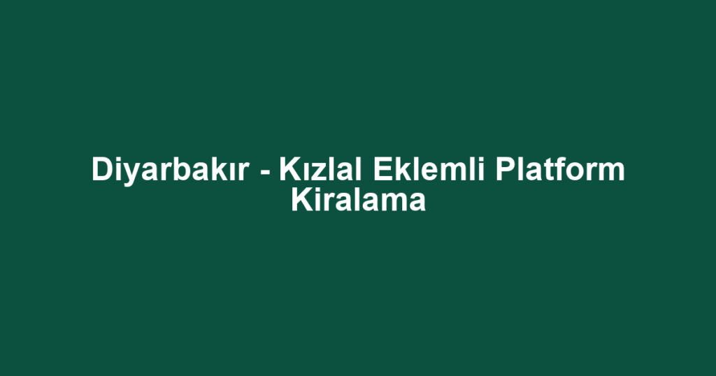 Diyarbakır - Kızlal Eklemli Platform Kiralama