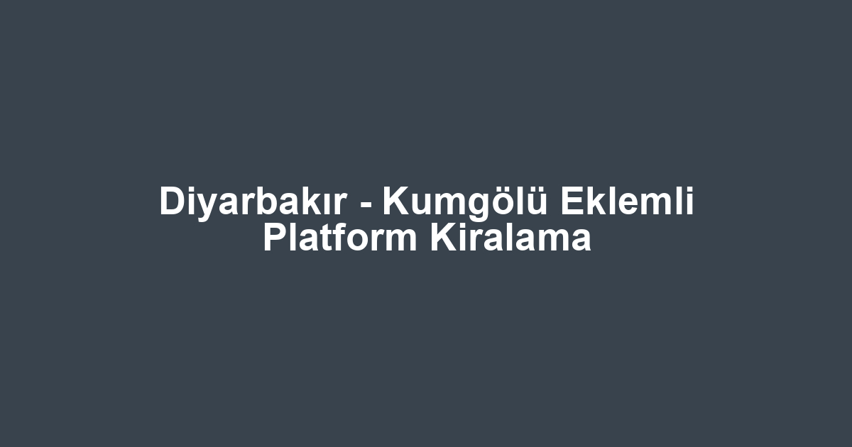 Diyarbakır - Kumgölü Eklemli Platform Kiralama