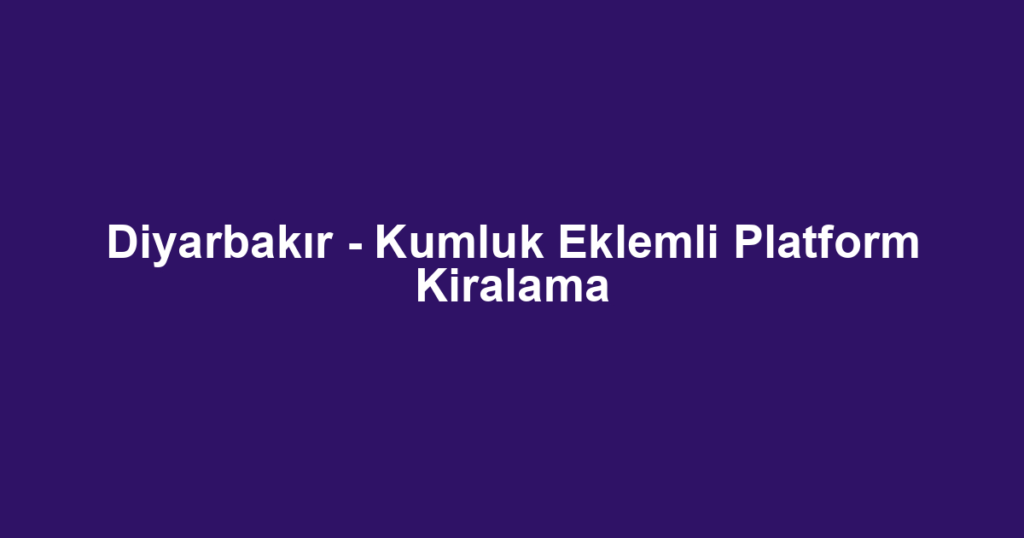Diyarbakır - Kumluk Eklemli Platform Kiralama