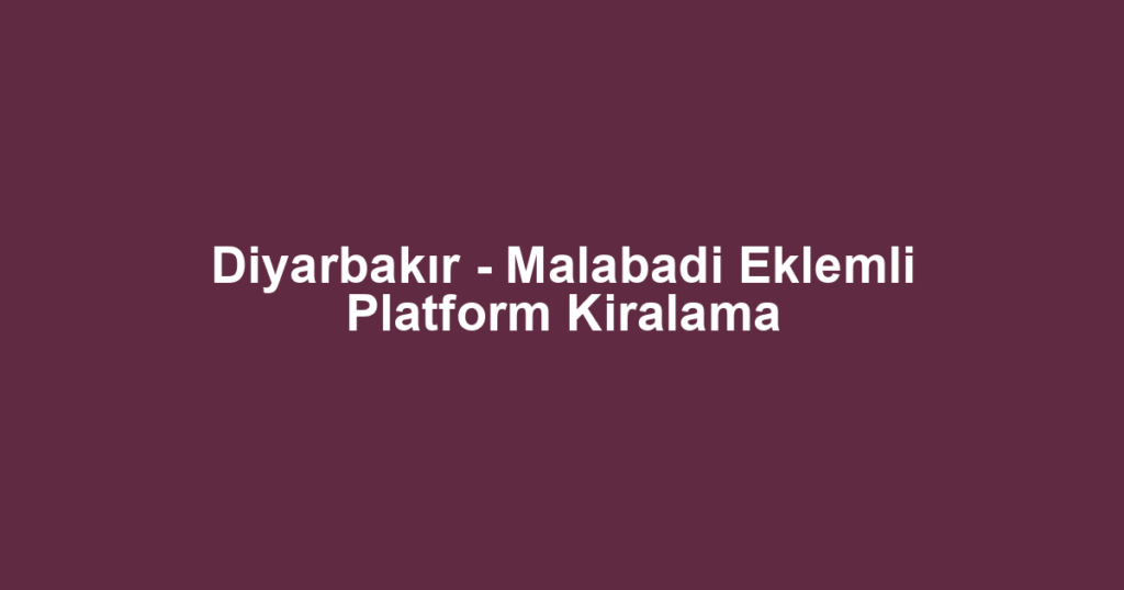 Diyarbakır - Malabadi Eklemli Platform Kiralama