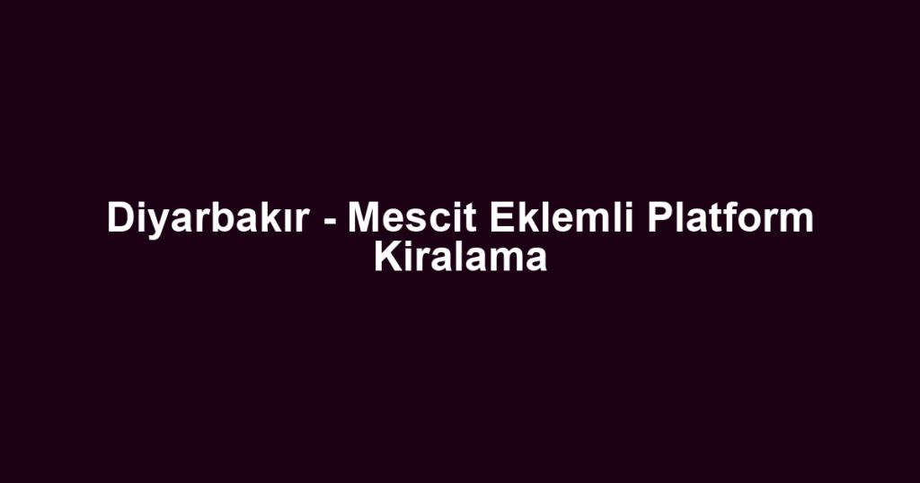 Diyarbakır - Mescit Eklemli Platform Kiralama