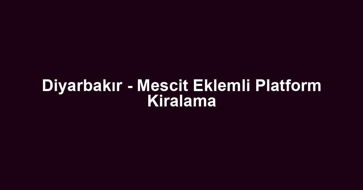 Diyarbakır - Mescit Eklemli Platform Kiralama