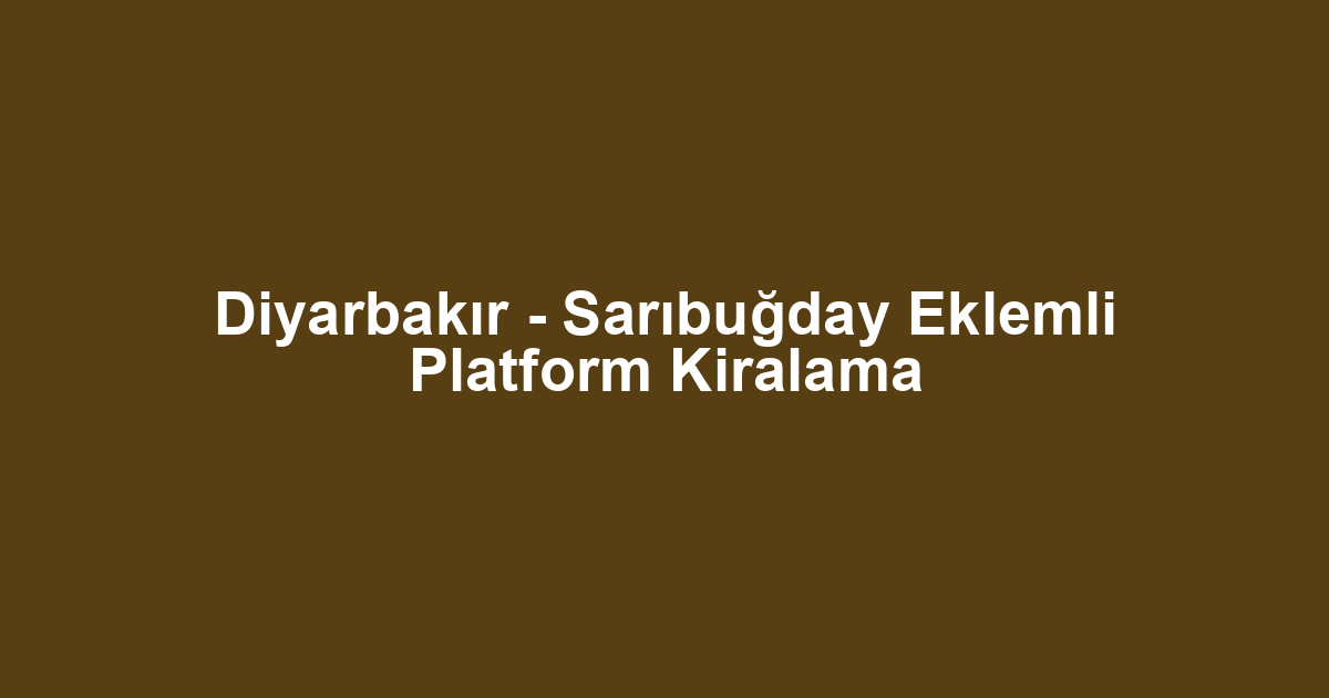 Diyarbakır - Sarıbuğday Eklemli Platform Kiralama