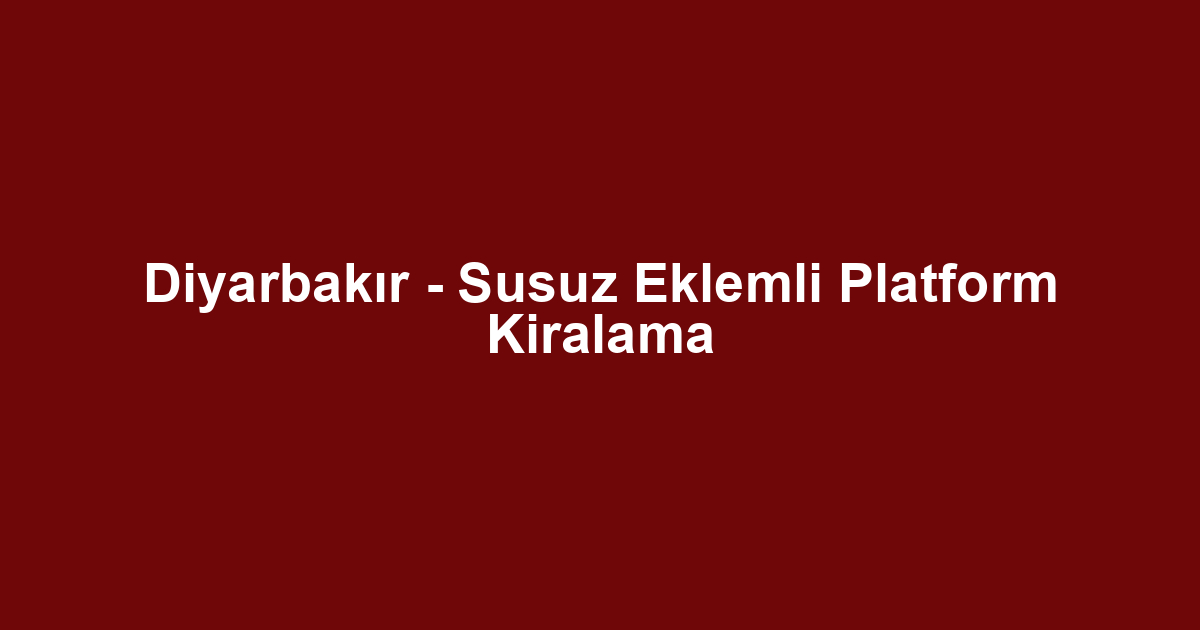 Diyarbakır - Susuz Eklemli Platform Kiralama