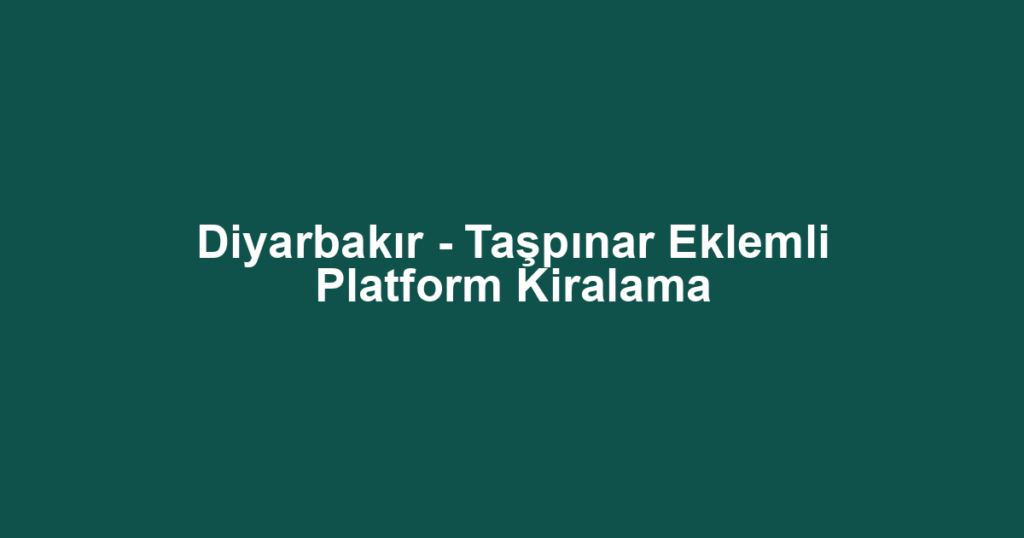 Diyarbakır - Taşpınar Eklemli Platform Kiralama