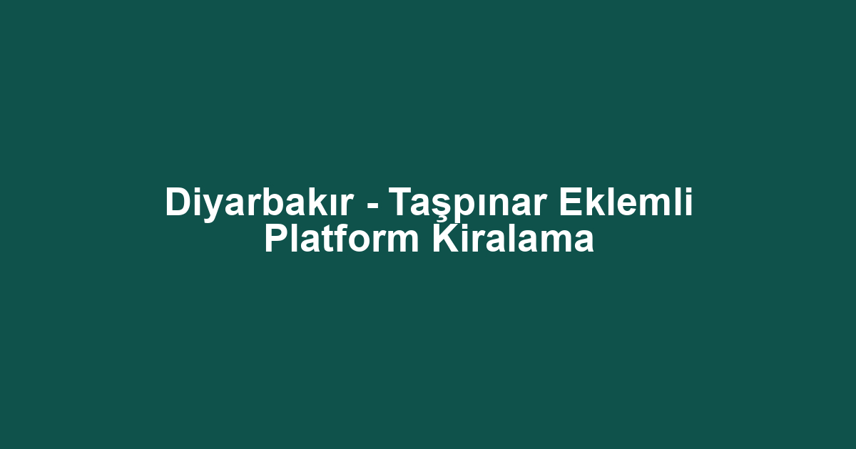 Diyarbakır - Taşpınar Eklemli Platform Kiralama