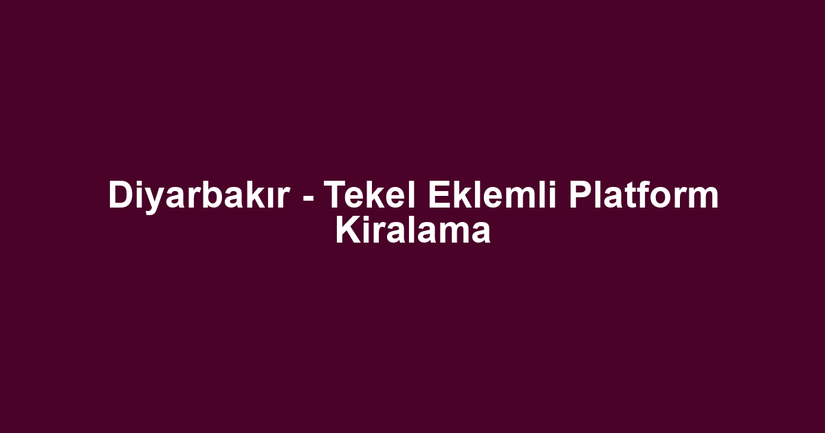 Diyarbakır - Tekel Eklemli Platform Kiralama