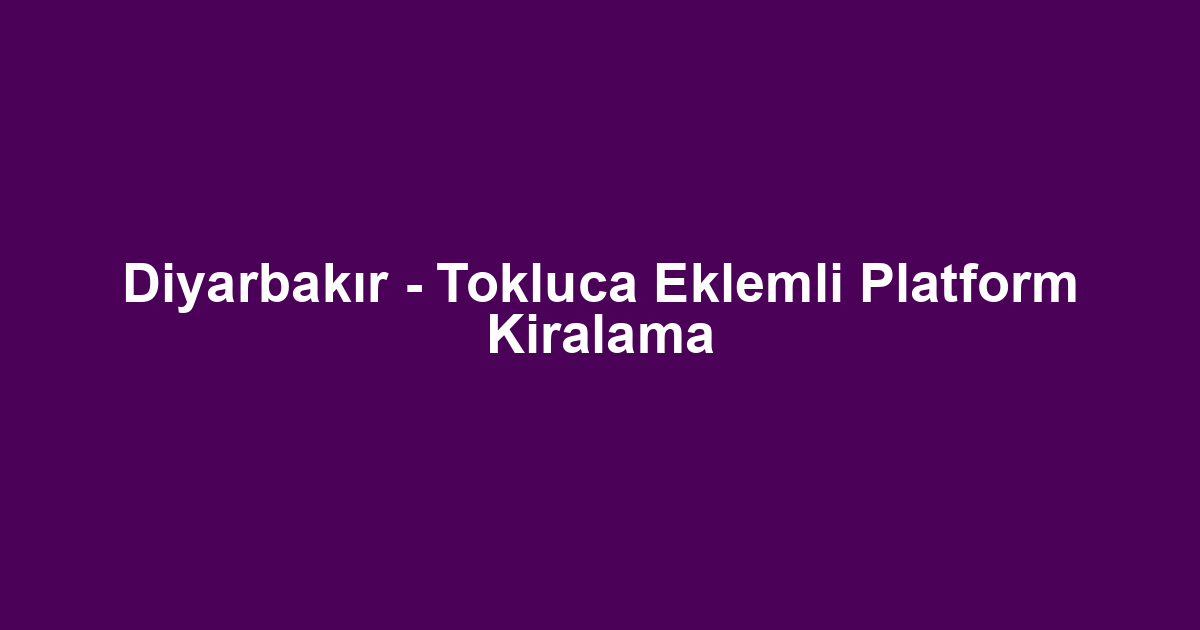 Diyarbakır - Tokluca Eklemli Platform Kiralama