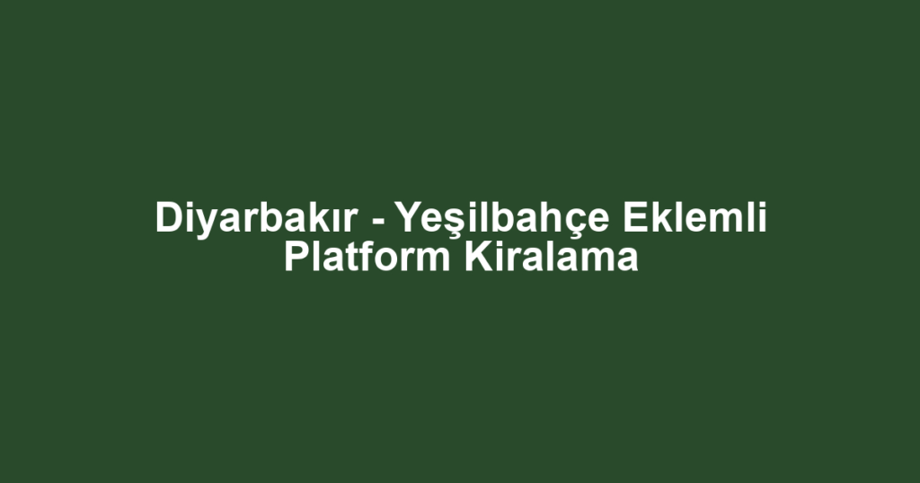 Diyarbakır - Yeşilbahçe Eklemli Platform Kiralama
