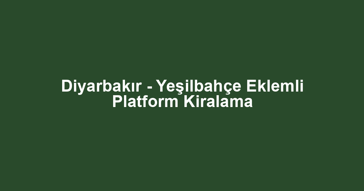 Diyarbakır - Yeşilbahçe Eklemli Platform Kiralama
