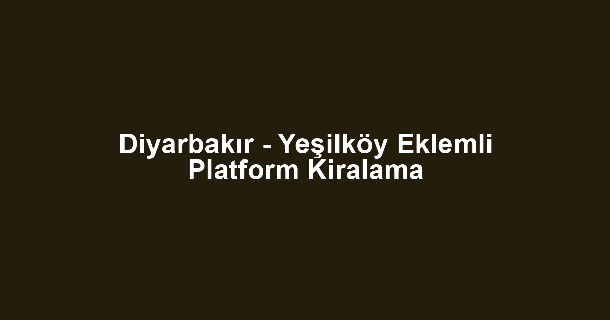 Diyarbakır - Yeşilköy Eklemli Platform Kiralama