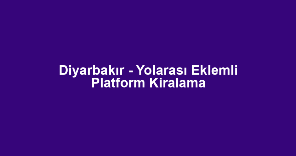 Diyarbakır - Yolarası Eklemli Platform Kiralama