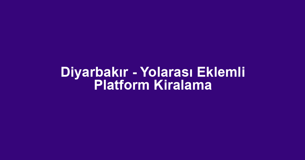 Diyarbakır - Yolarası Eklemli Platform Kiralama