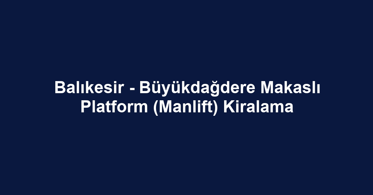 Balıkesir - Büyükdağdere Makaslı Platform (Manlift) Kiralama
