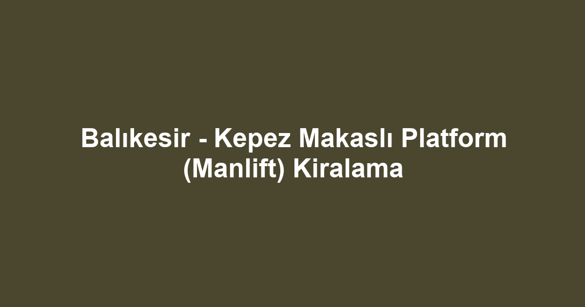 Balıkesir - Kepez Makaslı Platform (Manlift) Kiralama