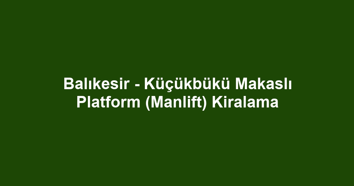 Balıkesir - Küçükbükü Makaslı Platform (Manlift) Kiralama