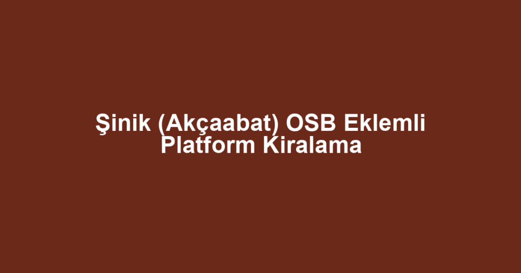Şinik (Akçaabat) OSB Eklemli Platform Kiralama