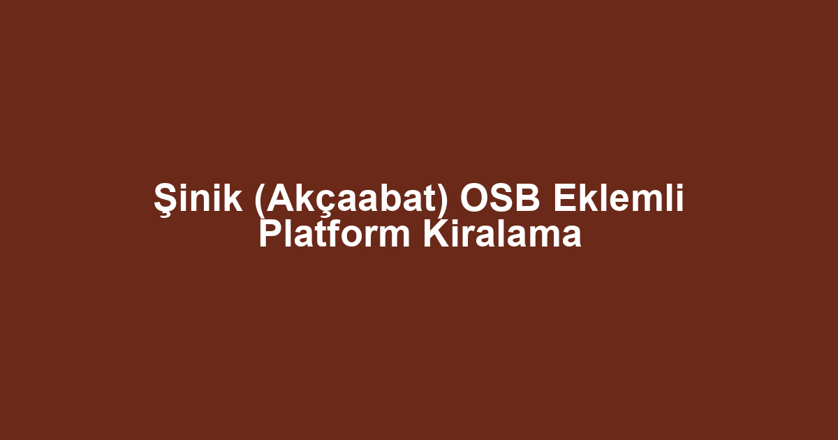 Şinik (Akçaabat) OSB Eklemli Platform Kiralama