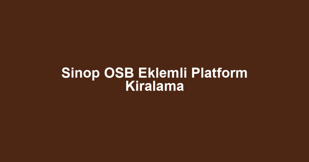 Sinop OSB Eklemli Platform Kiralama