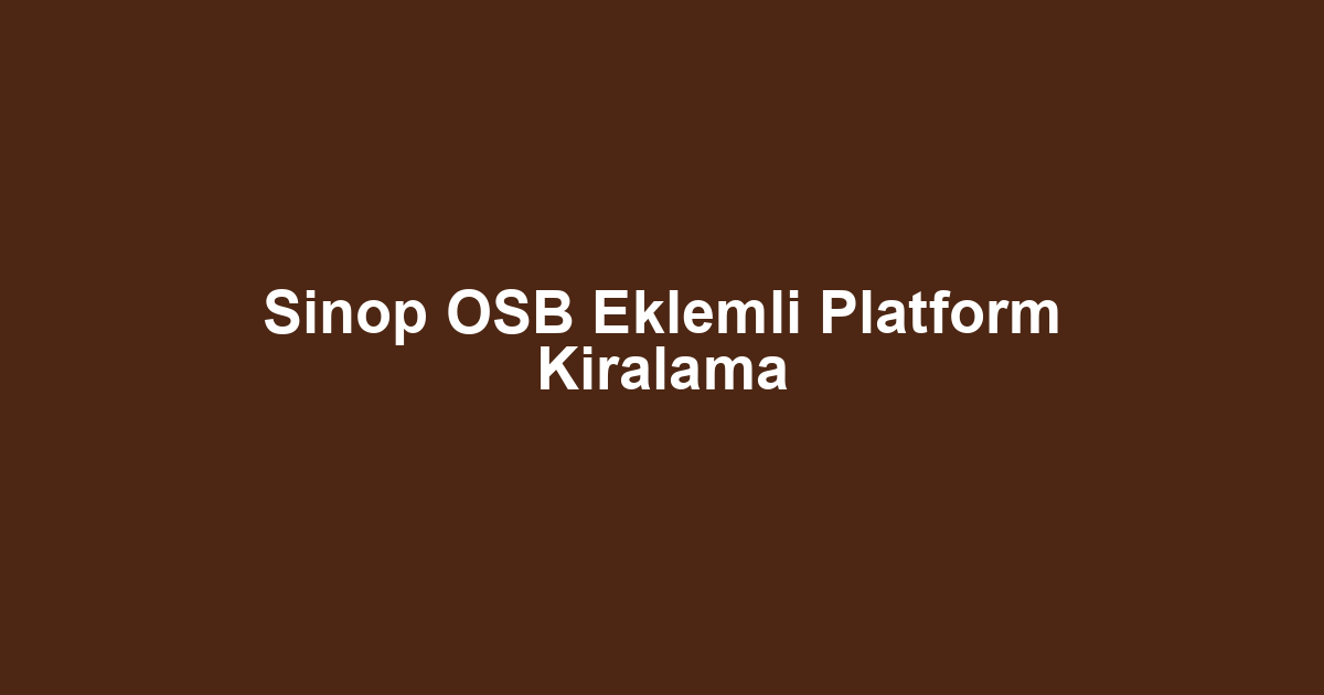 Sinop OSB Eklemli Platform Kiralama