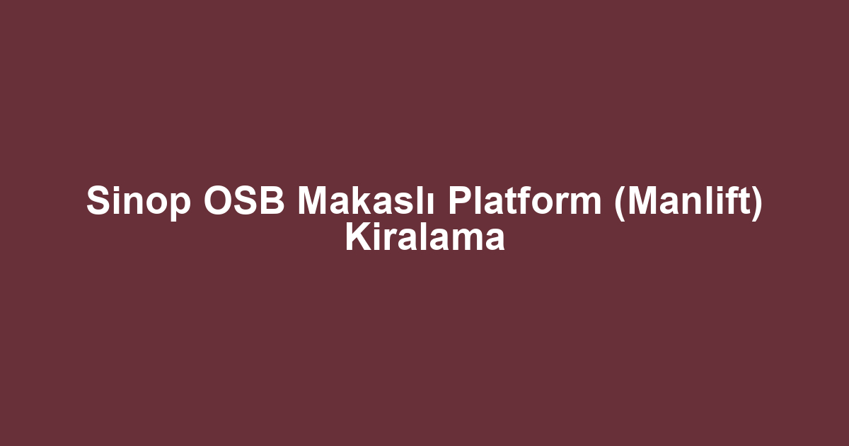Sinop OSB Makaslı Platform (Manlift) Kiralama