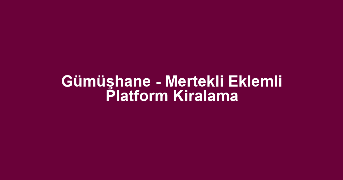 Gümüşhane - Mertekli Eklemli Platform Kiralama