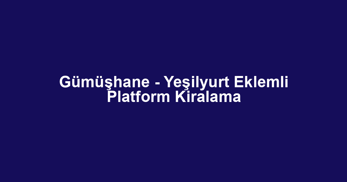 Gümüşhane - Yeşilyurt Eklemli Platform Kiralama