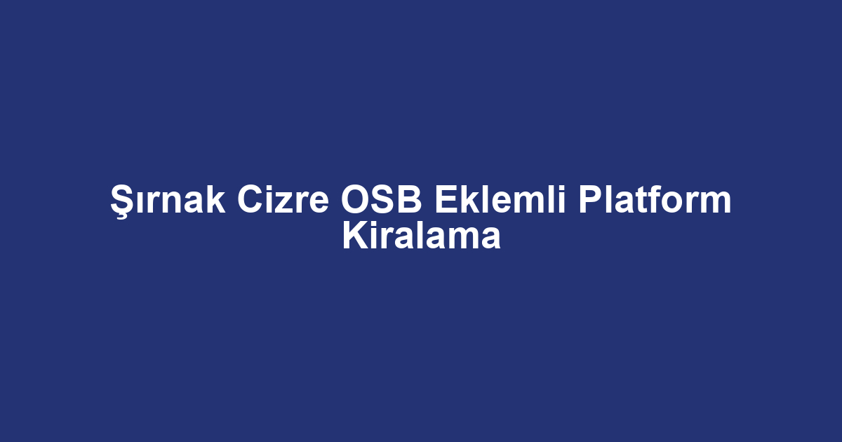 Şırnak Cizre OSB Eklemli Platform Kiralama