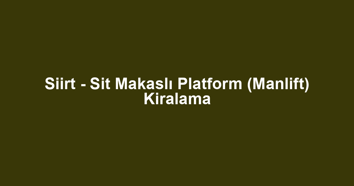Siirt - Sit Makaslı Platform (Manlift) Kiralama