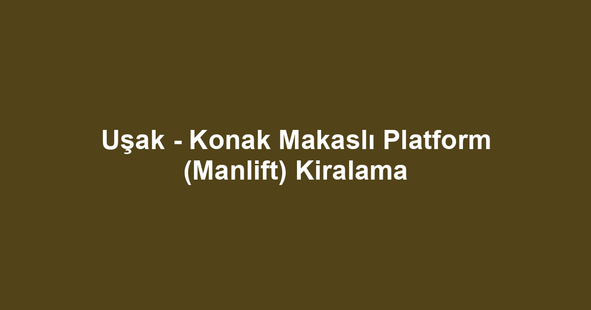 Uşak - Konak Makaslı Platform (Manlift) Kiralama