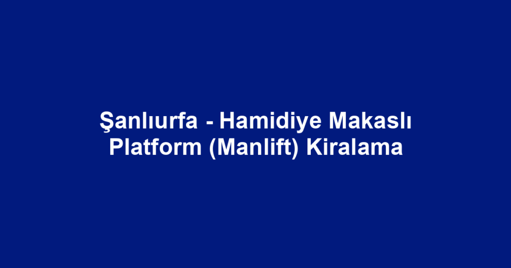 Şanlıurfa - Hamidiye Makaslı Platform (Manlift) Kiralama