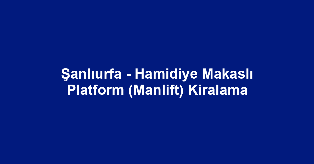 Şanlıurfa - Hamidiye Makaslı Platform (Manlift) Kiralama