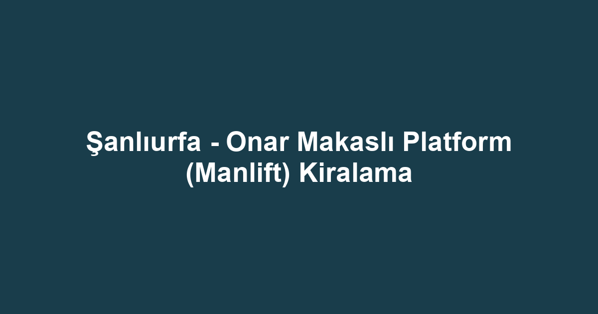 Şanlıurfa - Onar Makaslı Platform (Manlift) Kiralama