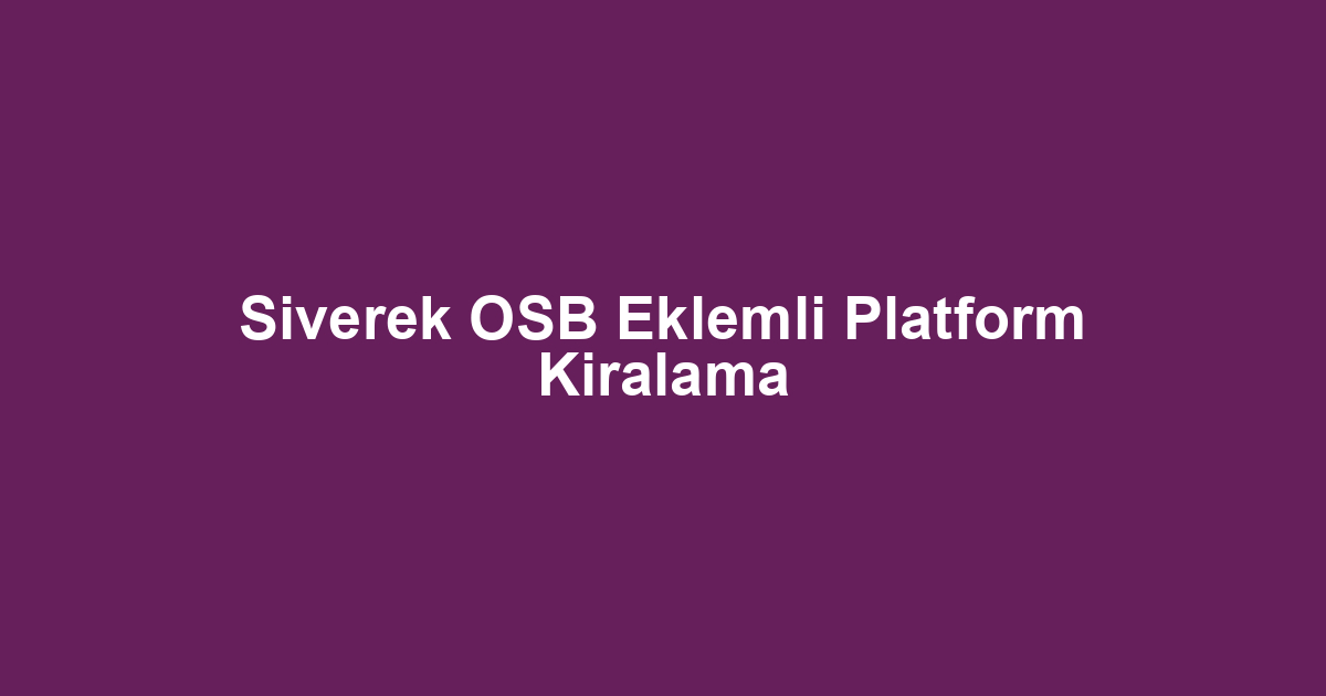 Siverek OSB Eklemli Platform Kiralama