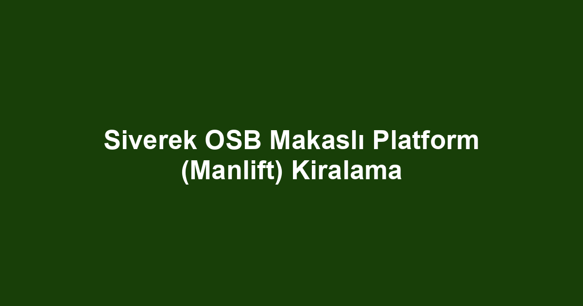 Siverek OSB Makaslı Platform (Manlift) Kiralama