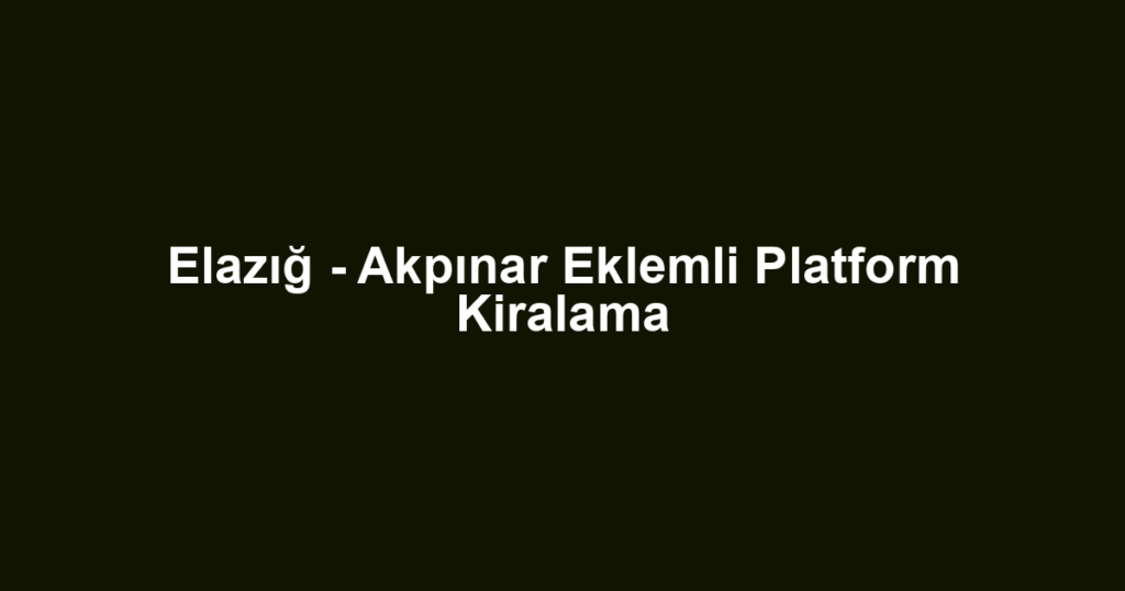 Elazığ - Akpınar Eklemli Platform Kiralama