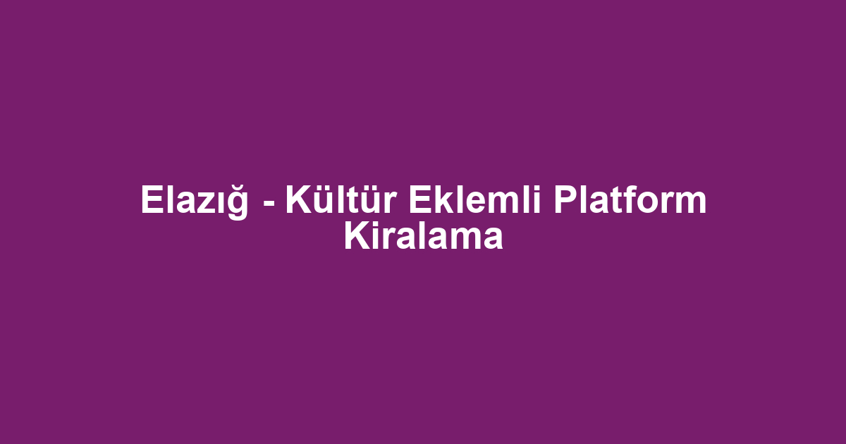 Elazığ - Kültür Eklemli Platform Kiralama