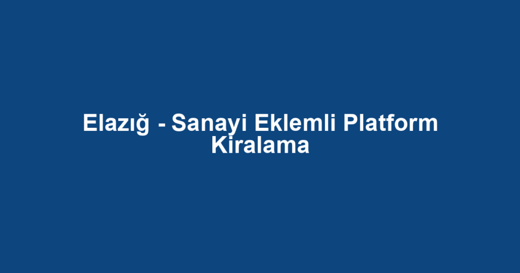 Elazığ - Sanayi Eklemli Platform Kiralama