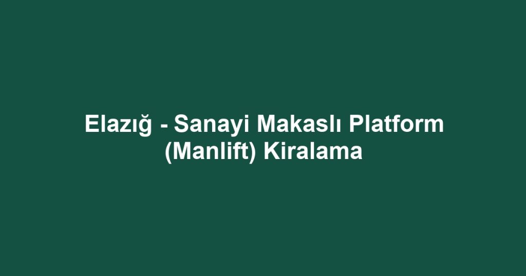 Elazığ - Sanayi Makaslı Platform (Manlift) Kiralama