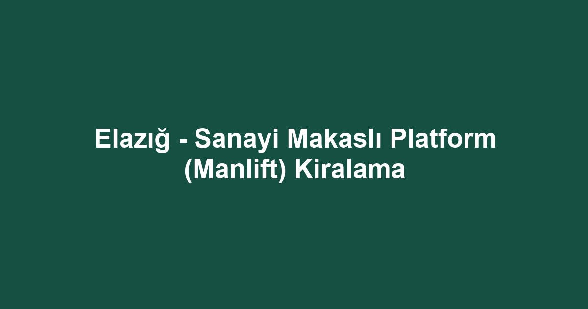 Elazığ - Sanayi Makaslı Platform (Manlift) Kiralama