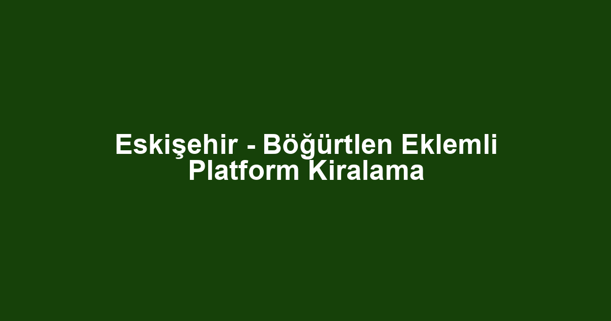 Eskişehir - Böğürtlen Eklemli Platform Kiralama